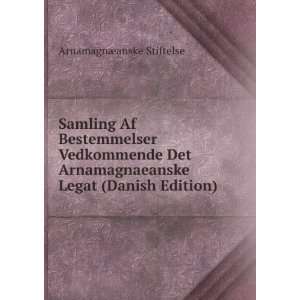 Samling Af Bestemmelser Vedkommende Det Arnamagnaeanske Legat (Danish 