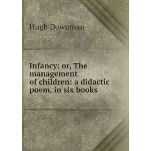 Infancy or, The management of children a didactic poem, in six books