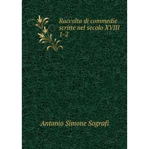   commedie scritte nel secolo XVIII . 1 2 Antonio Simone Sografi Books