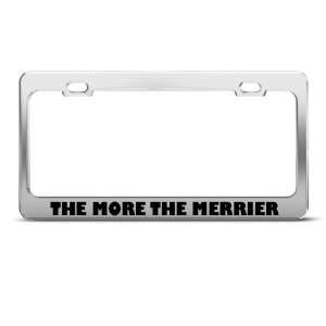  The More The Merrier Humor Funny Metal license plate frame 