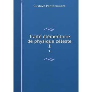   ©mentaire de physique cÃ©leste. 1 Gustave PontÃ©coulant Books
