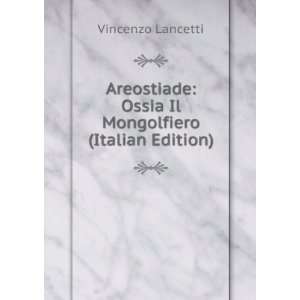    Ossia Il Mongolfiero (Italian Edition) Vincenzo Lancetti Books