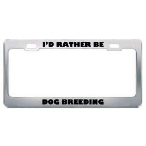  ID Rather Be Dog Breeding Metal License Plate Frame Tag 