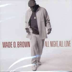 WADE O. BROWN   All Night All Love CD (2005) R&B   NEW SEALED 