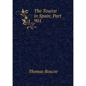  The Tourist in Spain, Part 901 Thomas Roscoe Books