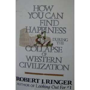 How You Can Find Happiness During the Collapse of Western Civilization 