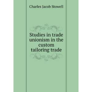   unionism in the custom tailoring trade Charles Jacob Stowell Books