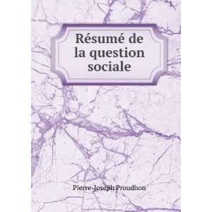   RÃ©sumÃ© de la question sociale Pierre Joseph Proudhon Books