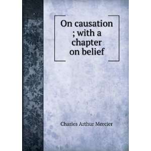   On causation ; with a chapter on belief Charles Arthur Mercier Books