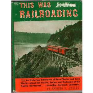 Railroading An Historical Collection of Rare Photos and True Stories 