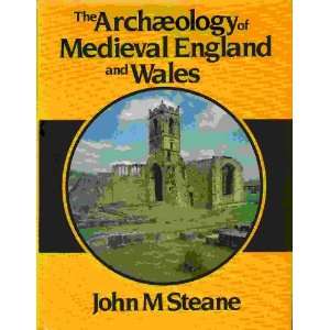  THE ARCHAEOLOGY OF MEDIEVAL ENGLAND AND WALES JOHN STEANE 