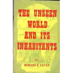  The Unseen World and Its Inhabitants Howard C. Estep 