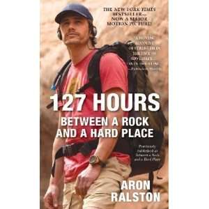  127 Hours Between a Rock and a Hard Place. Aron Ralston 