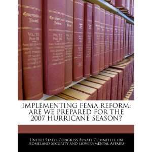 com IMPLEMENTING FEMA REFORM ARE WE PREPARED FOR THE 2007 HURRICANE 
