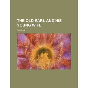  The Old Earl and His Young Wife (9781150879975) Old Earl Books