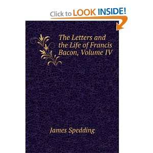  The Letters and the Life of Francis Bacon, Volume IV 