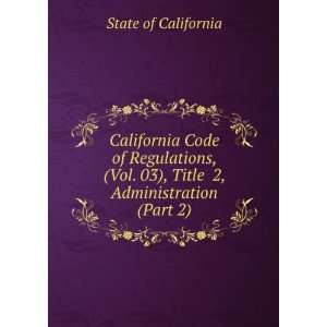   Vol. 03), Title 2, Administration (Part 2) State of California Books
