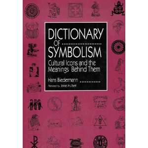 Dictionary of Symbolism Cultural Icons and the Meanings Behind Them 