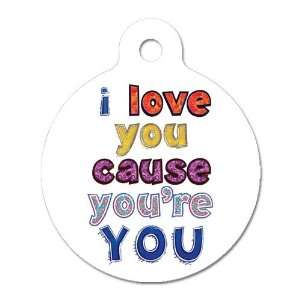 Love You Cause Youre You   Pet ID Tag, 2 Sided Full Color, 4 Lines 