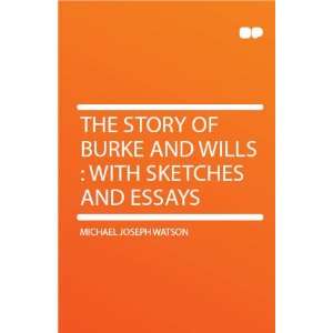  The Story of Burke and Wills  With Sketches and Essays 