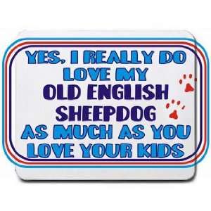 com Yes, I really do love my OLD ENGLISH SHEEPDOG as much as you love 