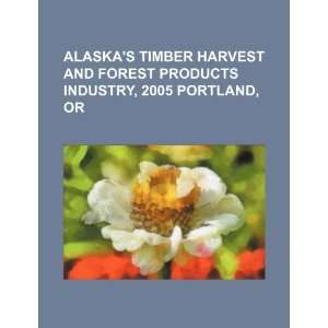  Alaskas timber harvest and forest products industry, 2005 
