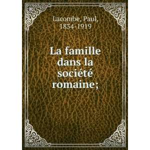 La famille dans la sociÃ©tÃ© romaine; Paul, 1834 1919 Lacombe 