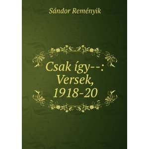    Csak Ã­gy   Versek, 1918 20 SÃ¡ndor RemÃ©nyik Books