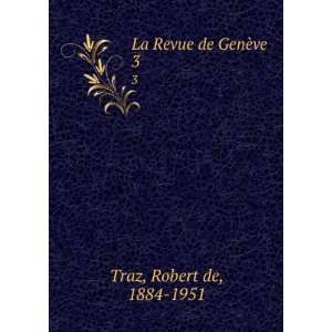  La Revue de GenÃ¨ve. 3 Robert de, 1884 1951 Traz Books