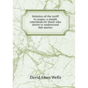  Relation of the tariff to wages; a simple catechism for 