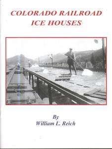 COLORADO RAILROAD ICE HOUSES~~by William L. Reich~~2010  