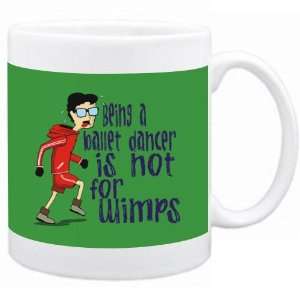 Being a Ballet Dancer is not for wimps Occupations Mug (Green, Ceramic 