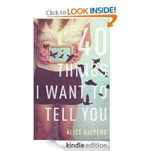 40 Things I Want to Tell You Alice Kuipers  Kindle Store