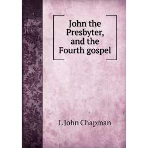  John the Presbyter, and the Fourth gospel L John Chapman Books