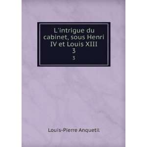   cabinet, sous Henri IV et Louis XIII. 3 Louis Pierre Anquetil Books
