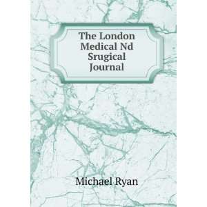    The London Medical Nd Srugical Journal Michael Ryan Books