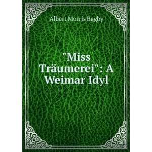    Miss TrÃ¤umerei A Weimar Idyl Albert Morris Bagby Books