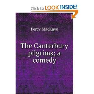  The Canterbury pilgrims; a comedy Percy MacKaye Books