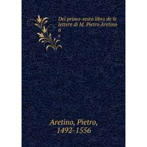   di M. Pietro Aretino. 6 Pietro, 1492 1556 Aretino  Books