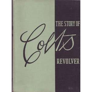  The Story of Colts Revolver.the Biography of Col. Samuel Colt 