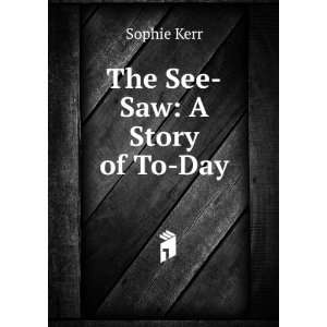  The See Saw A Story of To Day Sophie Kerr Books