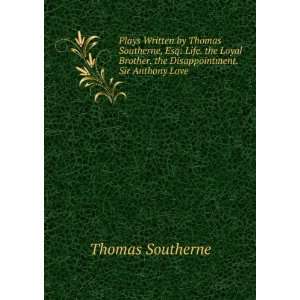  Plays Written by Thomas Southerne, Esq Life. the Loyal 