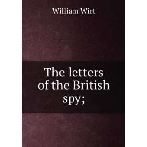  The letters of the British spy; William Wirt Books