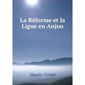 La RÃ©forme et la Ligue en Anjou Ernest Mourin  Books