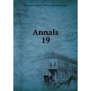    Annals. 19 American Academy of Political and Social Science Books